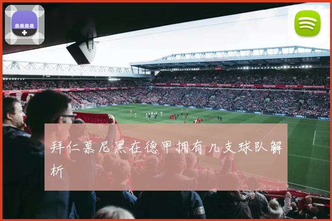 拜仁慕尼黑在德甲拥有几支球队解析